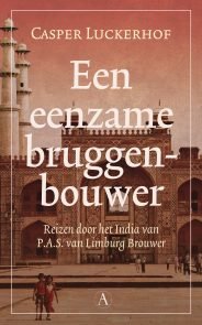 Een eenzame bruggenbouwer, Reizen door het India van P.A.S. van Limburg Brouwer