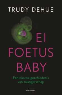 Ei, foetus, baby - Een nieuwe geschiedenis van zwangerschap